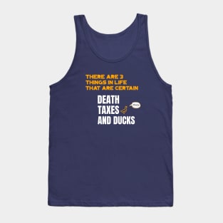 There are 3 things in life that are certain. Death, Taxes, and Ducks Tank Top